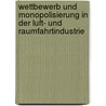 Wettbewerb Und Monopolisierung in Der Luft- Und Raumfahrtindustrie door Stefan Reiter