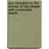 You Changed My Life: Stories Of Real People With Remarkable Hearts