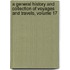 a General History and Collection of Voyages and Travels, Volume 17