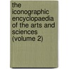 the Iconographic Encyclopaedia of the Arts and Sciences (Volume 2) door General Books