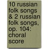 10 Russian Folk Songs & 2 Russian Folk Songs, Op. 104: Choral Score by Shostakovich Dmitri