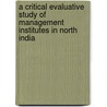 A Critical Evaluative Study Of Management Institutes In North India door Satyabrath Sengupta