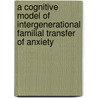 A Cognitive Model of Intergenerational Familial Transfer of Anxiety door Yen Fern Chaw