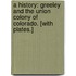 A History: Greeley and the Union Colony of Colorado. [With plates.]
