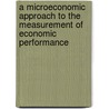 A Microeconomic Approach to the Measurement of Economic Performance door Catherine J. Morrison