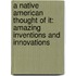 A Native American Thought of It: Amazing Inventions and Innovations