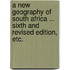 A New Geography of South Africa ... Sixth and revised edition, etc.