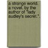 A Strange World. A novel. By the author of "Lady Audley's Secret.".