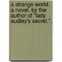 A Strange World. A novel. By the author of "Lady Audley's Secret.".
