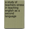A Study of Teachers Stress in Teaching English as a Second Language by Mehwish Naz