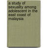 A study of sexuality among adolescent in the East Coast of Malaysia by Kana Kamarudin