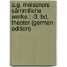 A.G. Meissners Sämmtliche Werke.: -3. Bd. Theater (German Edition) door Gottlieb Meissner August
