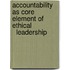 Accountability as Core Element of Ethical                Leadership