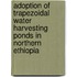 Adoption of Trapezoidal Water Harvesting Ponds in Northern Ethiopia