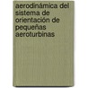 Aerodinámica del sistema de orientación de pequeñas aeroturbinas by Ernesto Yoel Fariñas Wong