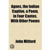 Agnes, the Indian Captive. a Poem, in Four Cantos. with Other Poems by Robert Southey