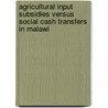 Agricultural Input Subsidies versus Social Cash Transfers in Malawi door Dyton Duncan Maliro