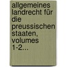 Allgemeines Landrecht Für Die Preussischen Staaten, Volumes 1-2... door Onbekend