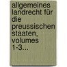 Allgemeines Landrecht Für Die Preussischen Staaten, Volumes 1-3... door Onbekend