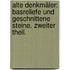 Alte Denkmäler: Basreliefe und geschnittene Steine. Zweiter Theil.