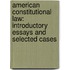 American Constitutional Law: Introductory Essays and Selected Cases