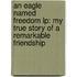 An Eagle Named Freedom Lp: My True Story Of A Remarkable Friendship