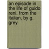 An Episode in the life of Guido Reni. From the Italian, by G. Grey. door Antoinette Von Klitsche De La Grange