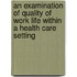 An Examination of Quality of Work Life within a Health Care Setting