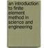 An Introduction to Finite Element Method in Science and Engineering