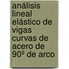 Análisis Lineal Elástico de Vigas Curvas de Acero de 90º de Arco door Renny Guillén