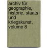 Archiv Für Geographie, Historie, Staats- Und Kriegskunst, Volume 8 by Unknown