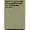 Archiv Für Geschichte Und Altertumskunde Von Oberfranken, Volume 1 door Historischer Verein FüR. Oberfranken
