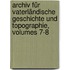 Archiv Für Vaterländische Geschichte Und Topographie, Volumes 7-8