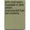 Arm Und Reich. Lustspiel in drei Akten. Manuscript fuer die Buehne. by Karl Von Holtei