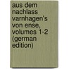Aus Dem Nachlass Varnhagen's Von Ense, Volumes 1-2 (German Edition) door Assing Ludmilla