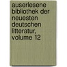 Auserlesene Bibliothek Der Neuesten Deutschen Litteratur, Volume 12 door Onbekend