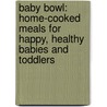 Baby Bowl: Home-Cooked Meals for Happy, Healthy Babies and Toddlers door Kim McCosker