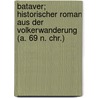 Bataver; Historischer Roman Aus Der Volkerwanderung (A. 69 N. Chr.) door Felix Dahn