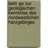 Beitr Ge Zur Geologischen Kenntniss Des Nordwestlichen Harzgebirges by Friedrich Adolph R. Mer