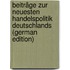 Beiträge Zur Neuesten Handelspolitik Deutschlands (German Edition)