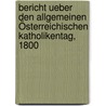 Bericht ueber den allgemeinen Österreichischen Katholikentag, 1800 door Onbekend