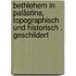 Bethlehem in Palästina, topographisch und historisch . geschildert