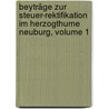 Beyträge Zur Steuer-rektifikation Im Herzogthume Neuburg, Volume 1 door Johann Baptist Welsch