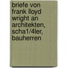 Briefe Von Frank Lloyd Wright an Architekten, Scha1/4ler, Bauherren door F. Wright
