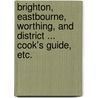 Brighton, Eastbourne, Worthing, and District ... Cook's Guide, etc. door Onbekend
