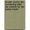 Bruder Moritz der Sonderling oder die Colonie für die Pelew-Inseln door August "Von" Kotzebue