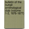 Bulletin of the Nuttall Ornithological Club (Volume 1-2, 1876-1877) door Nuttall Ornithological Club