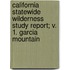 California Statewide Wilderness Study Report; V. 1. Garcia Mountain