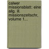 Calwer Missionsblatt: Eine Allg. Ill. Missionszeitschr, Volume 1... door Onbekend