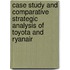 Case study and comparative strategic analysis of Toyota and Ryanair